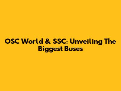 OSC World & SSC: Unveiling The Biggest Buses