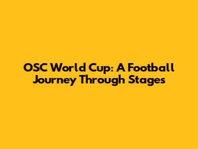 OSC World Cup: A Football Journey Through Stages