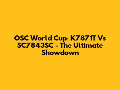 OSC World Cup: K7871T Vs SC7843SC - The Ultimate Showdown