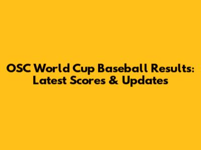 OSC World Cup Baseball Results: Latest Scores & Updates