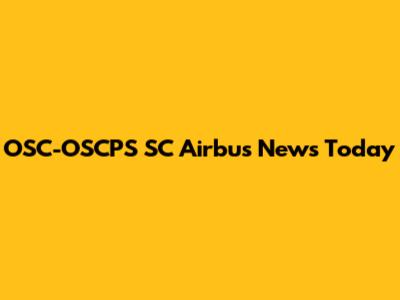 OSC-OSCPS SC Airbus News Today