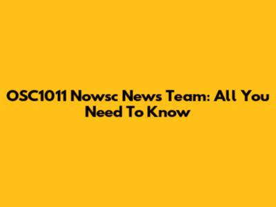 OSC1011 Nowsc News Team: All You Need To Know