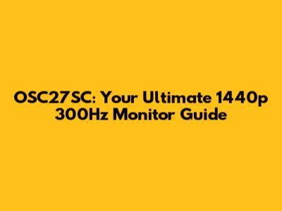 OSC27SC: Your Ultimate 1440p 300Hz Monitor Guide