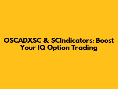 OSCADXSC & SCIndicators: Boost Your IQ Option Trading