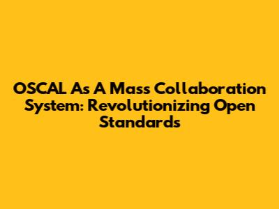OSCAL As A Mass Collaboration System: Revolutionizing Open Standards