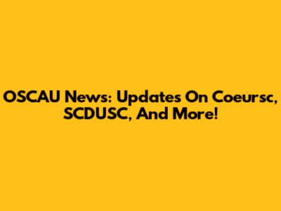 OSCAU News: Updates On Coeursc, SCDUSC, And More!