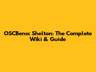 OSCBensc Shelton: The Complete Wiki & Guide
