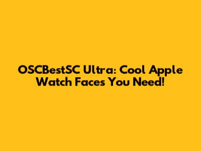 OSCBestSC Ultra: Cool Apple Watch Faces You Need!