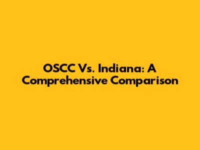OSCC Vs. Indiana: A Comprehensive Comparison