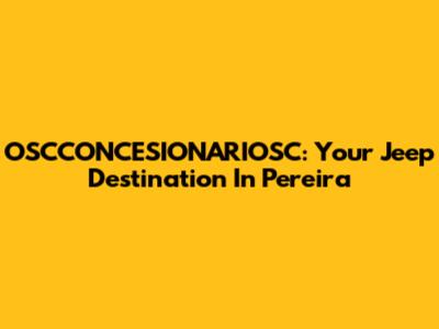 OSCCONCESIONARIOSC: Your Jeep Destination In Pereira