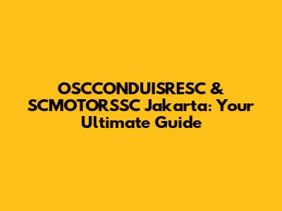 OSCCONDUISRESC & SCMOTORSSC Jakarta: Your Ultimate Guide
