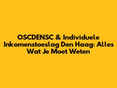 OSCDENSC & Individuele Inkomenstoeslag Den Haag: Alles Wat Je Moet Weten