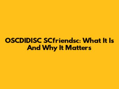 OSCDIDISC SCfriendsc: What It Is And Why It Matters