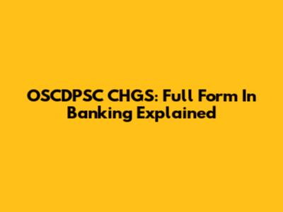 OSCDPSC CHGS: Full Form In Banking Explained