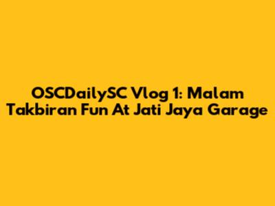OSCDailySC Vlog 1: Malam Takbiran Fun At Jati Jaya Garage