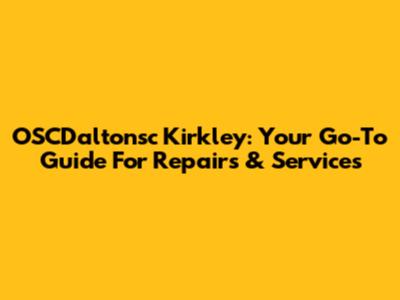 OSCDaltonsc Kirkley: Your Go-To Guide For Repairs & Services