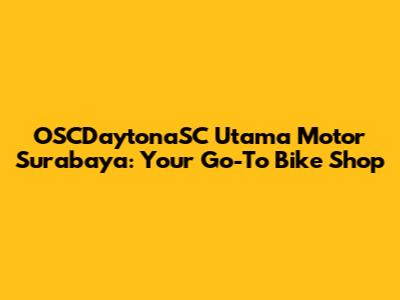 OSCDaytonaSC Utama Motor Surabaya: Your Go-To Bike Shop