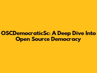 OSCDemocraticSc: A Deep Dive Into Open Source Democracy