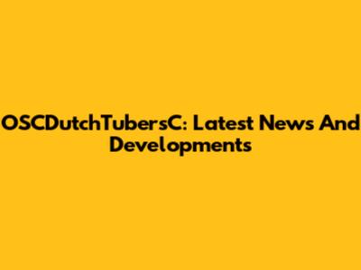 OSCDutchTubersC: Latest News And Developments