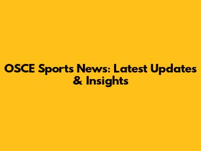 OSCE Sports News: Latest Updates & Insights