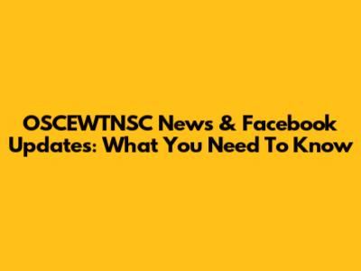 OSCEWTNSC News & Facebook Updates: What You Need To Know