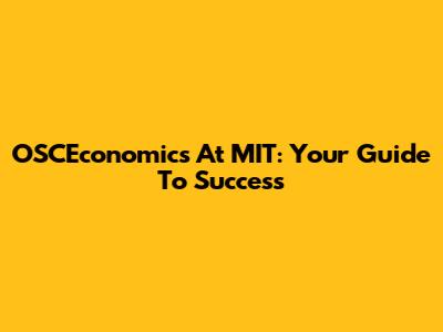OSCEconomics At MIT: Your Guide To Success