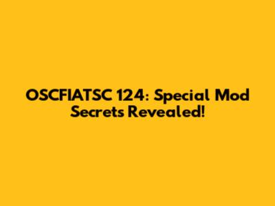OSCFIATSC 124: Special Mod Secrets Revealed!