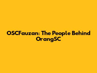 OSCFauzan: The People Behind OrangSC
