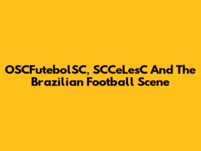 OSCFutebolSC, SCCeLesC And The Brazilian Football Scene