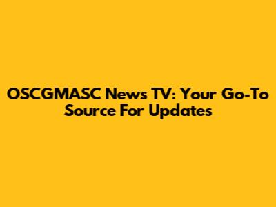 OSCGMASC News TV: Your Go-To Source For Updates
