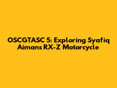 OSCGTASC 5: Exploring Syafiq Aiman's RX-Z Motorcycle