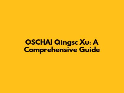 OSCHAI Qingsc Xu: A Comprehensive Guide