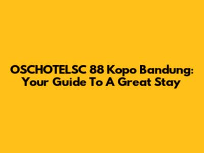 OSCHOTELSC 88 Kopo Bandung: Your Guide To A Great Stay