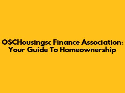 OSCHousingsc Finance Association: Your Guide To Homeownership