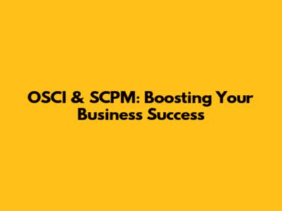 OSCI & SCPM: Boosting Your Business Success