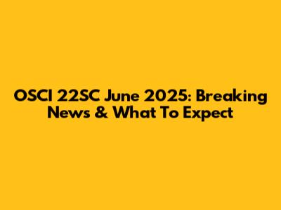 OSCI 22SC June 2025: Breaking News & What To Expect
