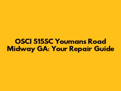 OSCI 515SC Youmans Road Midway GA: Your Repair Guide