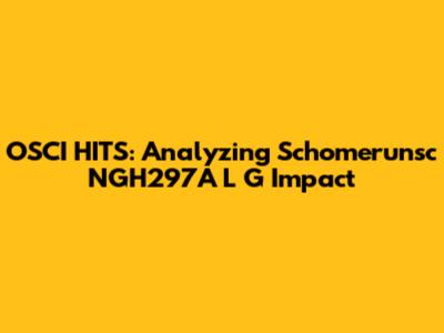 OSCI HITS: Analyzing Schomerunsc NGH297A L G Impact