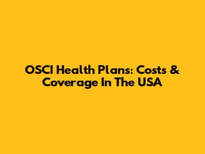 OSCI Health Plans: Costs & Coverage In The USA