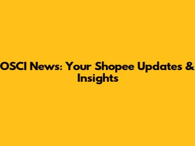 OSCI News: Your Shopee Updates & Insights