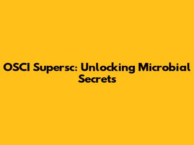 OSCI Supersc: Unlocking Microbial Secrets