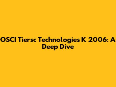 OSCI Tiersc Technologies K 2006: A Deep Dive