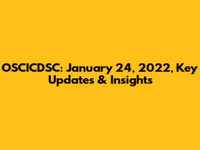 OSCICDSC: January 24, 2022, Key Updates & Insights