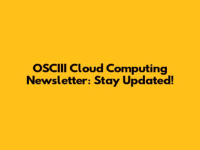 OSCIII Cloud Computing Newsletter: Stay Updated!