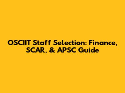 OSCIIT Staff Selection: Finance, SCAR, & APSC Guide