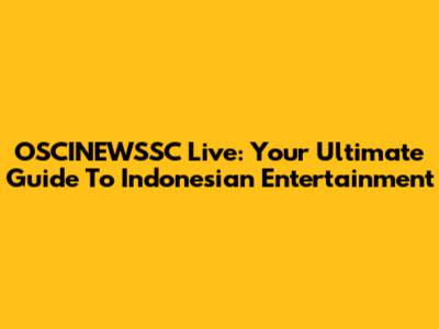 OSCINEWSSC Live: Your Ultimate Guide To Indonesian Entertainment