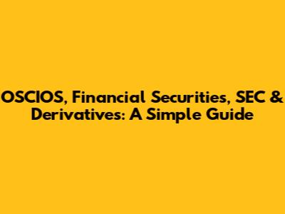 OSCIOS, Financial Securities, SEC & Derivatives: A Simple Guide