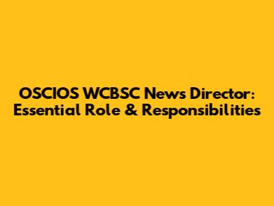 OSCIOS WCBSC News Director: Essential Role & Responsibilities