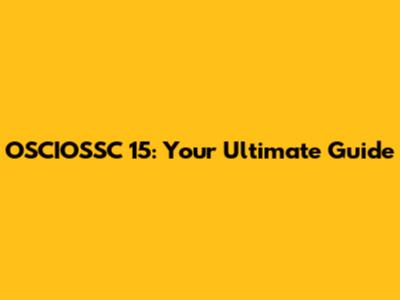 OSCIOSSC 15: Your Ultimate Guide