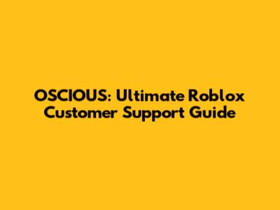 OSCIOUS: Ultimate Roblox Customer Support Guide